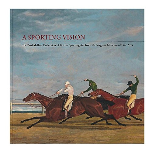 A Sporting Vision: The Paul Mellon Collection of British Sporting Art from the Virginia Museum of Fine Arts